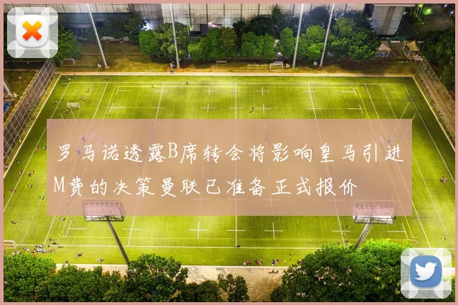 罗马诺透露B席转会将影响皇马引进M费的决策曼联已准备正式报价