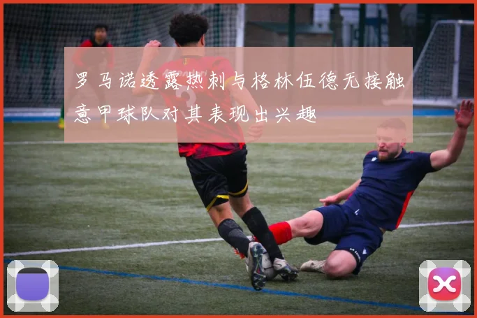 罗马诺透露热刺与格林伍德无接触意甲球队对其表现出兴趣